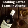 soaking coffee beans in alcohol