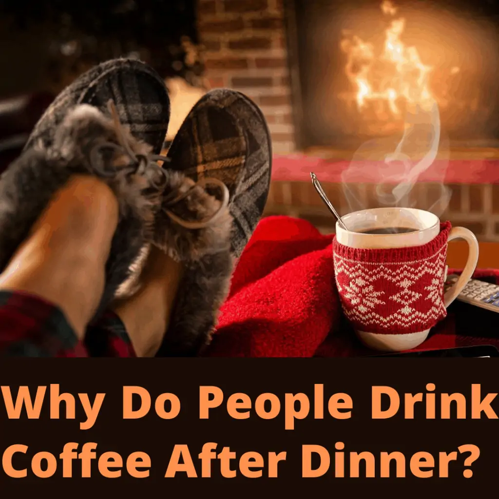 why do people drink coffee after dinner?