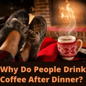 why do people drink coffee after dinner?